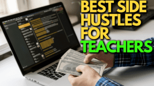 Best Side Hustles For Teachers